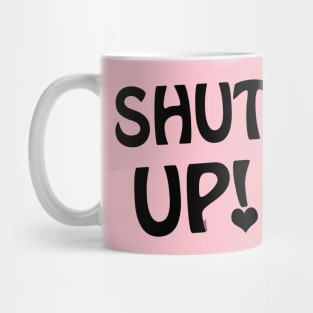 Shut Up! Mug
